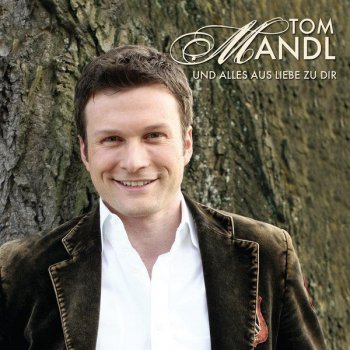 Tom Mandl Und alles aus Liebe zu dir