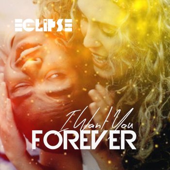 Исполнитель Eclipse, альбом I Want You Forever (Extended Edit)