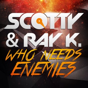 Scotty feat. Ray K Who Needs Enemies (Edit)
