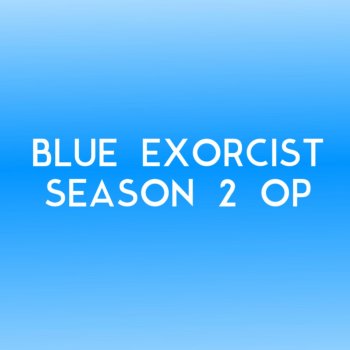 Theishter Blue Exorcist 2 OP (Itteki No Eikyou)