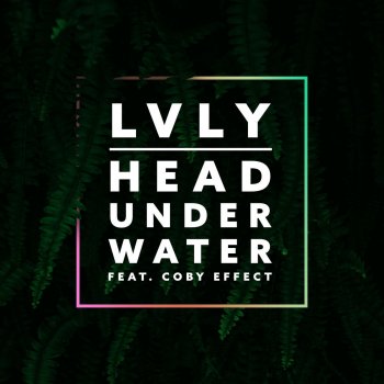 Lvly feat. Coby Effect Head Under Water