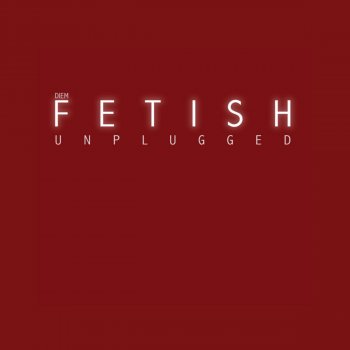 Diem Fetish (Unplugged)