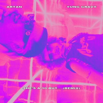 ARTAN feat. Yung Gravy She’s A 10 But… (Remix) (feat. Yung Gravy)