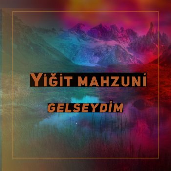 Yiğit Mahzuni Gelseydim