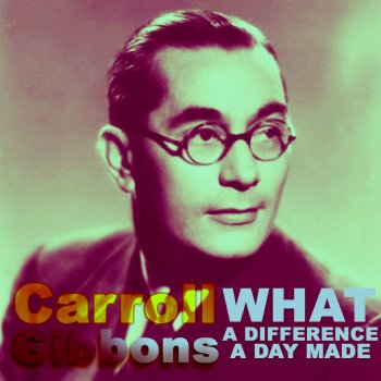 Исполнитель Carroll Gibbons & The Savoy Hotel Orpheans, альбом What a Difference a Day Made