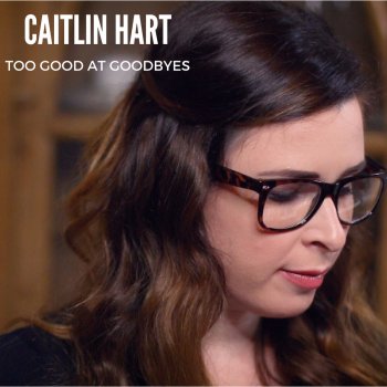 Caitlin Hart Too Good at Goodbyes