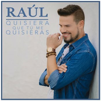 Raúl Quisiera Que Tú Me Quisieras