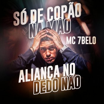 Mc 7 Belo Só de Copão na Mão, Aliança no Dedo Não