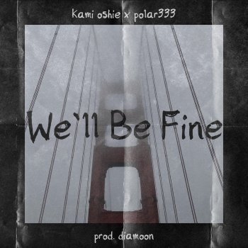 kami oshie We'll Be Fine (feat. Polar333)