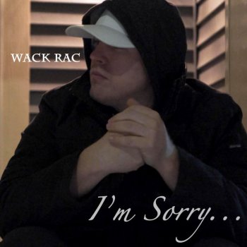 Wack Rac I'm Sorry