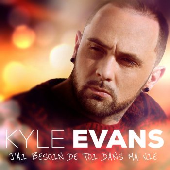 Kyle Evans J'ai besoin de toi dans ma vie - Radio Edit