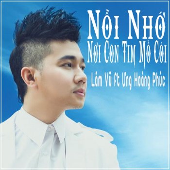 Lam Vu feat. Ung Hoang Phuc Nỗi Nhớ Nơi Con Tim Mồ Côi