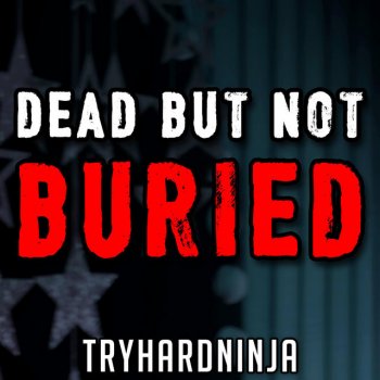 TryHardNinja Dead but Not Buried