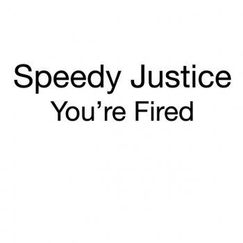 Speedy Justice You're Fired