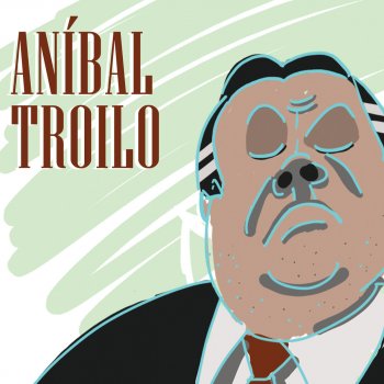 Anibal Troilo El Cantor de Buenos Aires