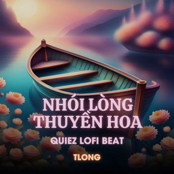 TLong Nhói Lòng Thuyền Hoa (Quiez Lofi Beat)