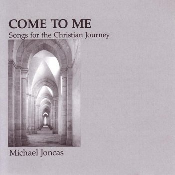 Исполнитель Michael Joncas, альбом Come to Me: Songs for the Christian Journey