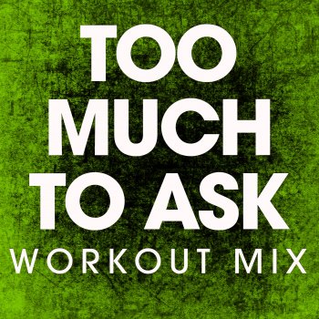 Power Music Workout Too Much To Ask (Extended Workout Remix)