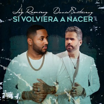 Исполнитель Jay Ramirez, альбом Si Volviera a Nacer (feat. Daniel Santacruz) - Single
