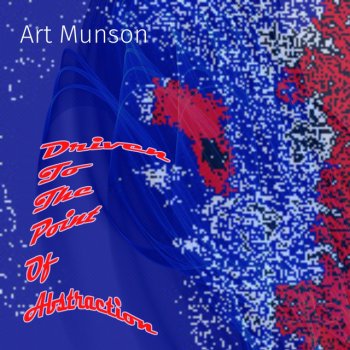 Исполнитель Art Munson, альбом Driven to the Point of Abstraction