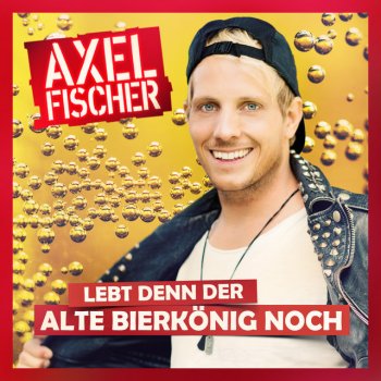 Axel Fischer Lebt denn der alte Bierkönig noch