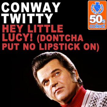 Conway Twitty Hey Little Lucy! (Dontcha Put No Lipstick On) (Remastered)