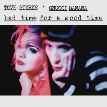 Tove Styrke feat. Gnucci Banana Bad Time for a Good Time