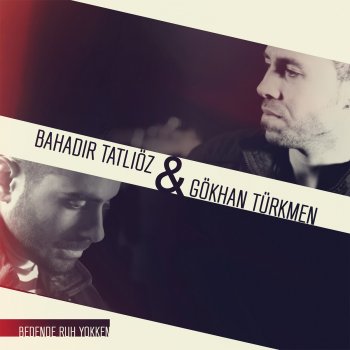 Bahadır Tatlıöz feat. Gökhan Türkmen Bedende Ruh Yokken