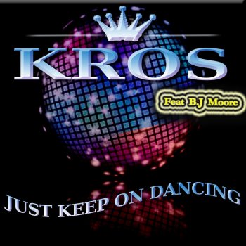 Исполнитель KROS, альбом Just Keep On Dancing (feat. B.J Moore)