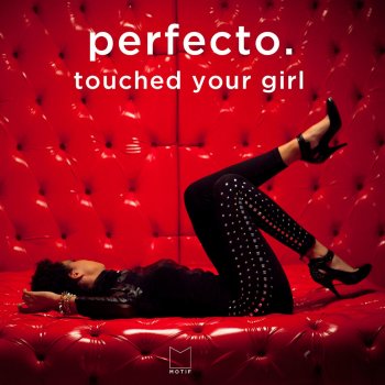 Perfecto Touched Your Girl