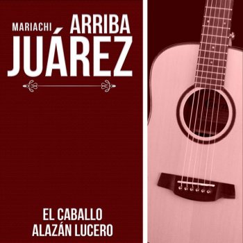 Исполнитель Mariachi Arriba Juárez, альбом El Caballo Alazán Lucero
