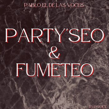 Pablo El De Las Voces Party'seo & Fumeteo (feat. P-Voice)