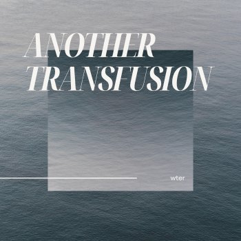 Исполнитель Wter, альбом Another Transfusion - Single