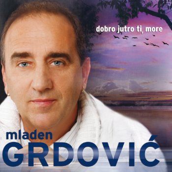 Mladen Grdovic Neću Krivit Cili Svit (Dobro Jutro Ti, M
