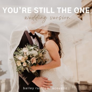 Bailey Rushlow You're Still the One (Wedding Version)