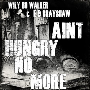 Wily Bo Walker feat. E D Brayshaw Ain't Hungry No More