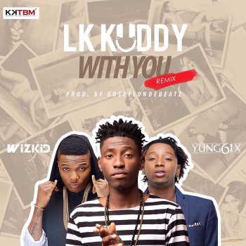 LK Kuddy feat. Wizkid & Yung6ix With You (Remix)