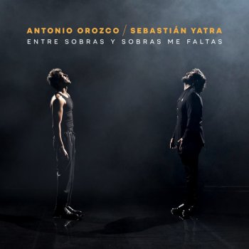 Antonio Orozco feat. Sebastian Yatra Entre Sobras Y Sobras Me Faltas