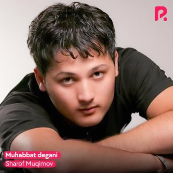 Исполнитель Sharof Muqimov, альбом Muhabbat degani