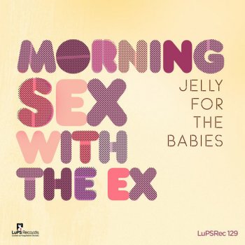 Jelly For The Babies Morning Sex With the Ex (Original)