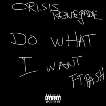 Crisis Renegade Do What I Want (feat. Pash)