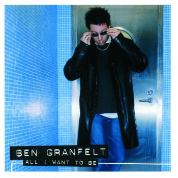 Ben Granfelt All I Want to Be