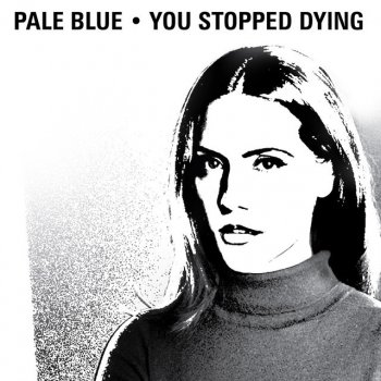 Pale Blue You Stopped Dying