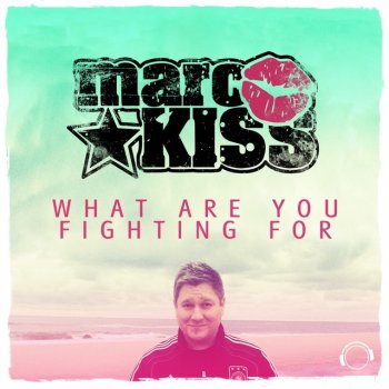 Marc Kiss What Are You Fighting For (Max K. Edit)