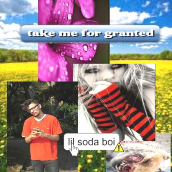 Lil Soda Boi Take Me for Granted