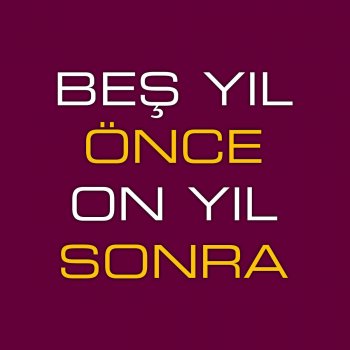 Beş Yıl Önce On Yıl Sonra Olmaz Böyle Şey