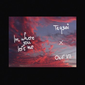 Teqkoi feat. Ondi Vil I'm Where You Left Me