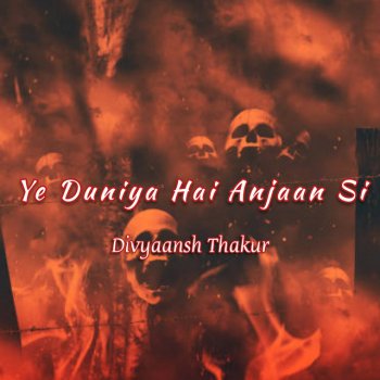 Divyaansh Thakur feat. Arjit Mathur Ye Duniya Hai Anjaan Si