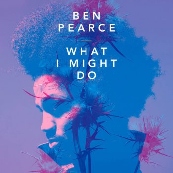 Ben Pearce What I Might Do