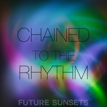 Future Sunsets Chained to the Rhythm